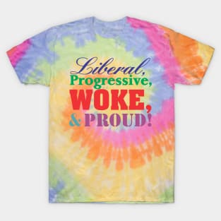 Liberal, Progressive, WOKE, and Proud! T-Shirt